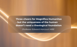 Blog piece: Three cheers for Magnifica Humanitas - but the uniqueness of the human doesn’t need a theological foundation by Professor Edward Harcourt MBE